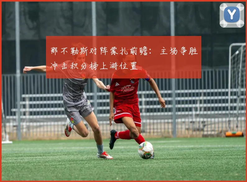 那不勒斯对阵蒙扎前瞻：主场争胜冲击积分榜上游位置